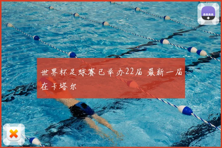 世界杯足球赛已举办22届 最新一届在卡塔尔